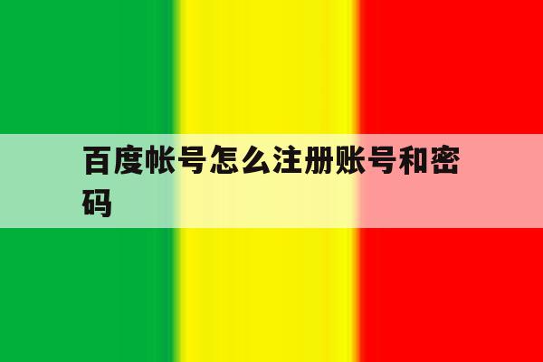 百度帐号怎么注册账号和密码 百度帐号怎么注册账号和密码