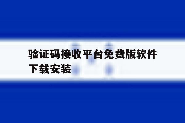 验证码接收平台免费版软件下载安装 验证码接收平台免费版软件下载安装