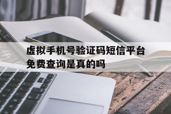 包含虚拟手机号验证码短信平台免费查询是真的吗的词条 包含虚拟手机号验证码短信平台免费查询是真的吗的词条