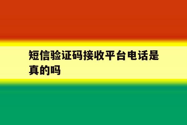 短信验证码接收平台电话是真的吗 短信验证码接收平台电话是真的吗