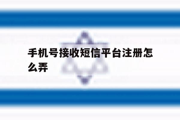 手机号接收短信平台注册怎么弄 手机号接收短信平台注册怎么弄