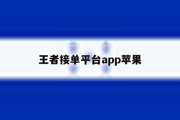 王者接单平台app苹果 王者接单平台app苹果