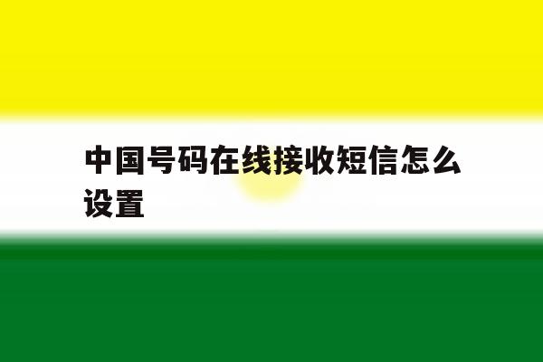 中国号码在线接收短信怎么设置 中国号码在线接收短信怎么设置