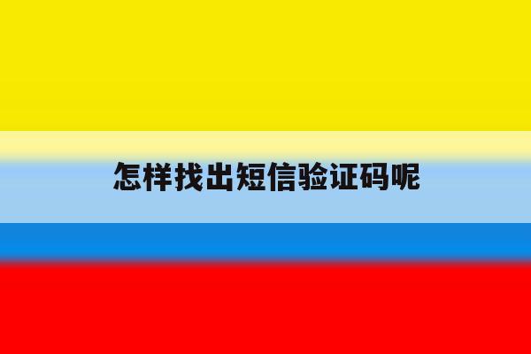怎样找出短信验证码呢 怎样找出短信验证码呢