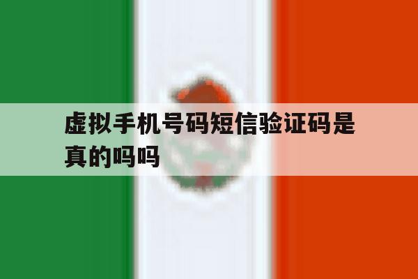 虚拟手机号码短信验证码是真的吗吗 虚拟手机号码短信验证码是真的吗吗