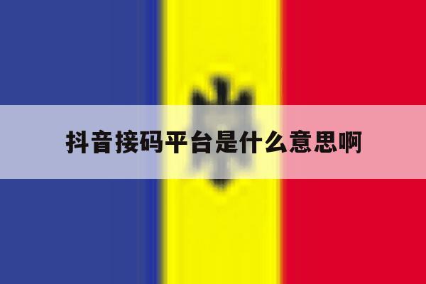 抖音接码平台是什么意思啊 抖音接码平台是什么意思啊