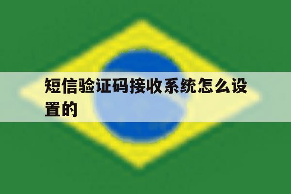 短信验证码接收系统怎么设置的 短信验证码接收系统怎么设置的