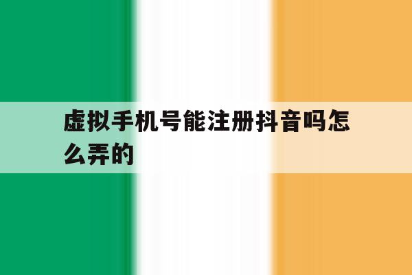 虚拟手机号能注册抖音吗怎么弄的