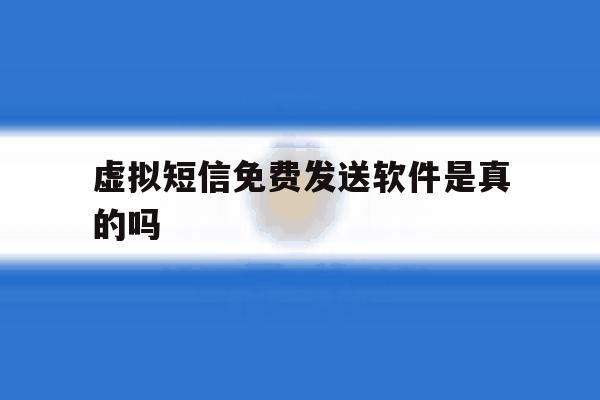 虚拟短信免费发送软件是真的吗 虚拟短信免费发送软件是真的吗