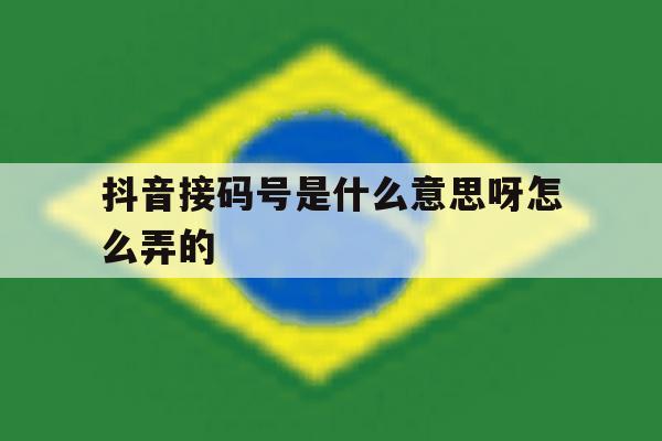 抖音接码号是什么意思呀怎么弄的 抖音接码号是什么意思呀怎么弄的