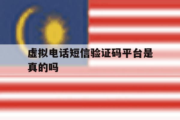 虚拟电话短信验证码平台是真的吗 虚拟电话短信验证码平台是真的吗
