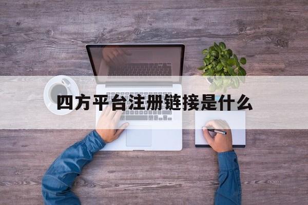 四方平台注册链接是什么 四方平台注册链接是什么