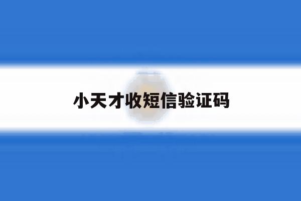 小天才收短信验证码 小天才收短信验证码
