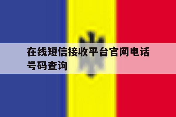 在线短信接收平台官网电话号码查询的简单介绍 在线短信接收平台官网电话号码查询的简单介绍