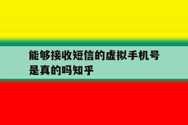 能够接收短信的虚拟手机号是真的吗知乎的简单介绍 能够接收短信的虚拟手机号是真的吗知乎的简单介绍
