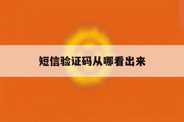 短信验证码从哪看出来 短信验证码从哪看出来