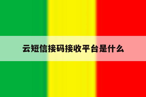 云短信接码接收平台是什么 云短信接码接收平台是什么