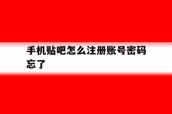 手机贴吧怎么注册账号密码忘了 手机贴吧怎么注册账号密码忘了