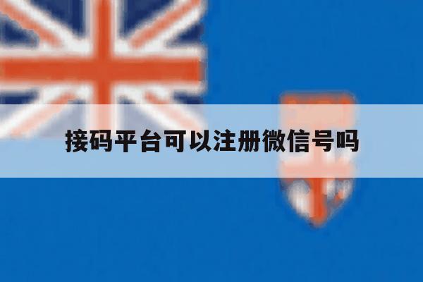 接码平台可以注册微信号吗 接码平台可以注册微信号吗