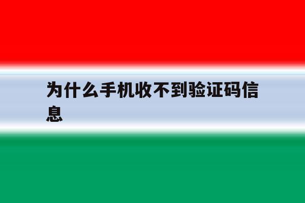 为什么手机收不到验证码信息 为什么手机收不到验证码信息
