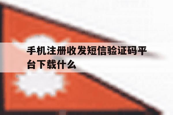 手机注册收发短信验证码平台下载什么 手机注册收发短信验证码平台下载什么