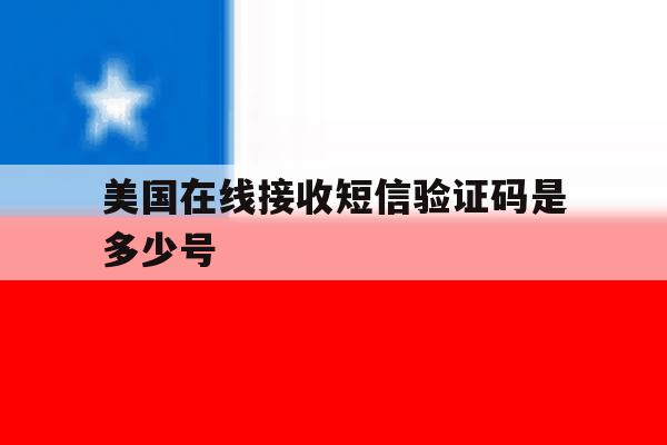 美国在线接收短信验证码是多少号 美国在线接收短信验证码是多少号