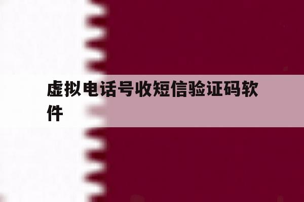 虚拟电话号收短信验证码软件 虚拟电话号收短信验证码软件