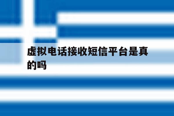 虚拟电话接收短信平台是真的吗 虚拟电话接收短信平台是真的吗