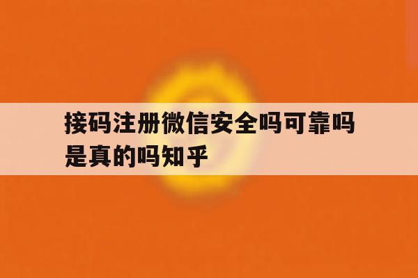 接码注册微信安全吗可靠吗是真的吗知乎的简单介绍 接码注册微信安全吗可靠吗是真的吗知乎的简单介绍