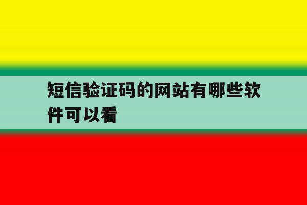 短信验证码的网站有哪些软件可以看 短信验证码的网站有哪些软件可以看