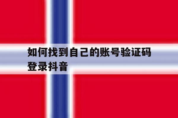 如何找到自己的账号验证码登录抖音