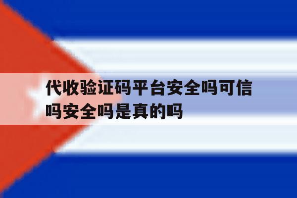 关于代收验证码平台安全吗可信吗安全吗是真的吗的信息 关于代收验证码平台安全吗可信吗安全吗是真的吗的信息