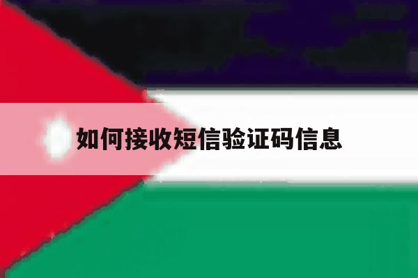 如何接收短信验证码信息 如何接收短信验证码信息