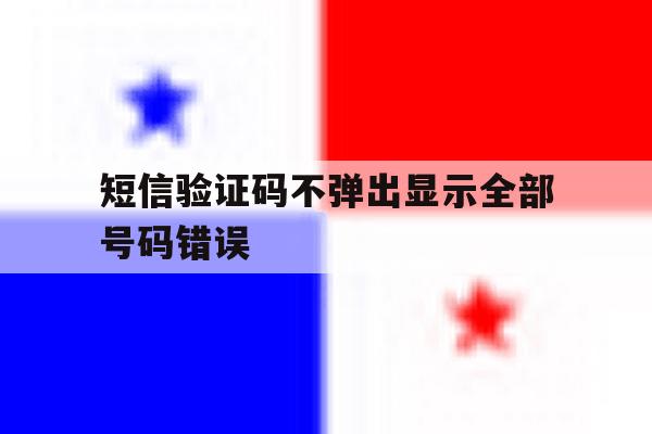 短信验证码不弹出显示全部号码错误 短信验证码不弹出显示全部号码错误