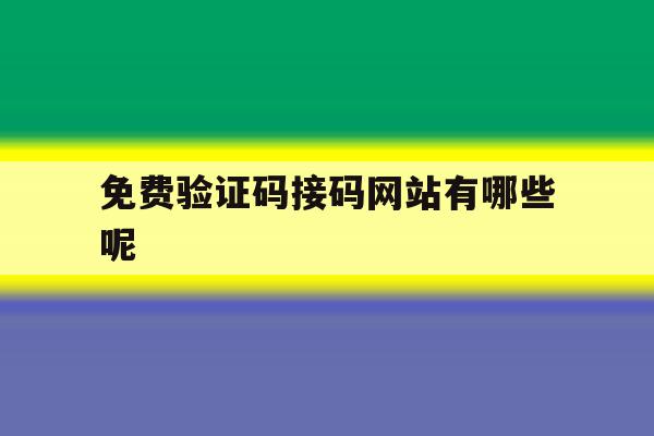 免费验证码接码网站有哪些呢 免费验证码接码网站有哪些呢
