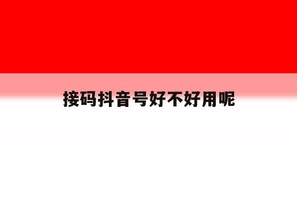 接码抖音号好不好用呢 接码抖音号好不好用呢