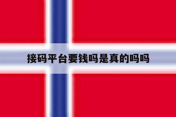 接码平台要钱吗是真的吗吗 接码平台要钱吗是真的吗吗