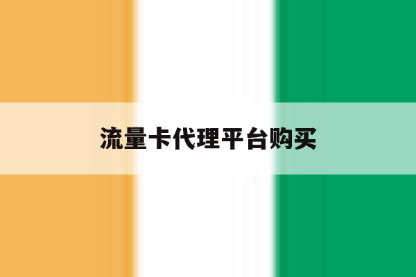 流量卡代理平台购买 流量卡代理平台购买
