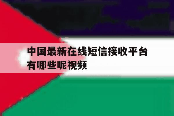 中国最新在线短信接收平台有哪些呢视频 中国最新在线短信接收平台有哪些呢视频