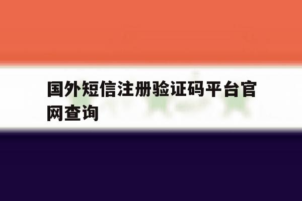国外短信注册验证码平台官网查询