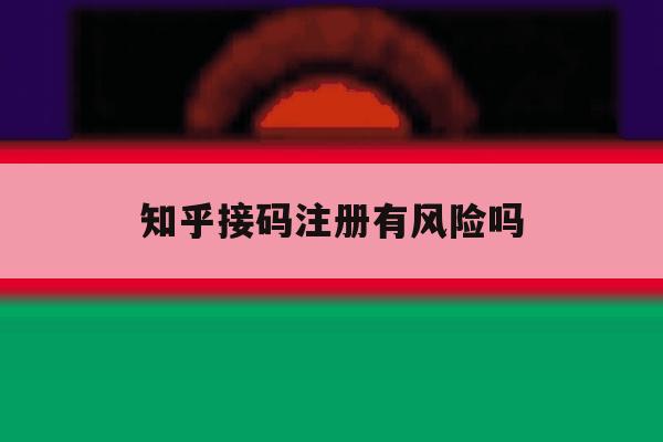 知乎接码注册有风险吗