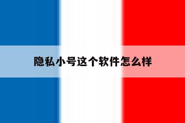 隐私小号这个软件怎么样 隐私小号这个软件怎么样