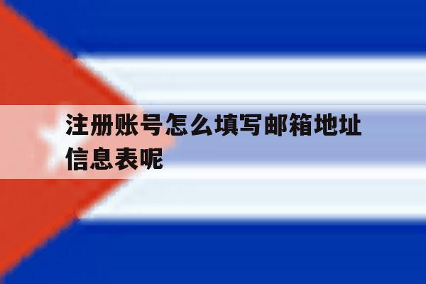 注册账号怎么填写邮箱地址信息表呢 注册账号怎么填写邮箱地址信息表呢