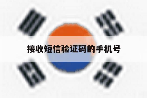 接收短信验证码的手机号 接收短信验证码的手机号