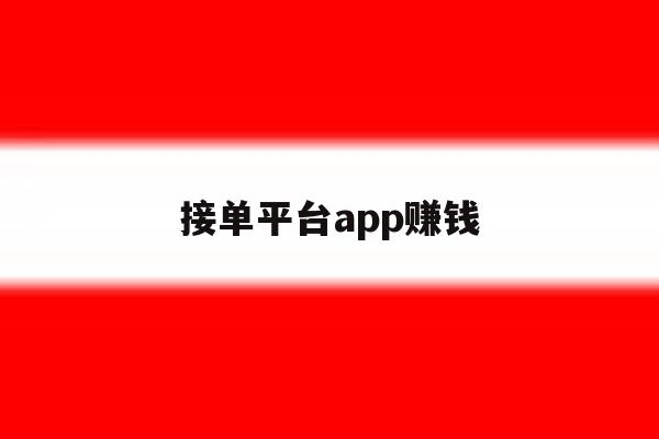 接单平台app赚钱 接单平台app赚钱