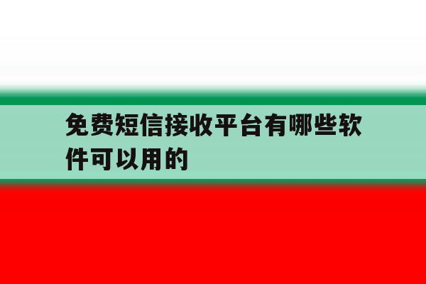 免费短信接收平台有哪些软件可以用的 免费短信接收平台有哪些软件可以用的