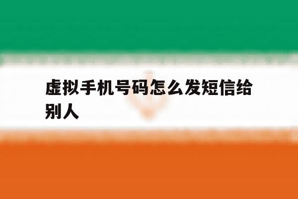 虚拟手机号码怎么发短信给别人 虚拟手机号码怎么发短信给别人