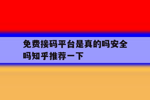 包含免费接码平台是真的吗安全吗知乎推荐一下的词条 包含免费接码平台是真的吗安全吗知乎推荐一下的词条