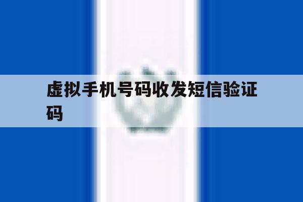 虚拟手机号码收发短信验证码 虚拟手机号码收发短信验证码