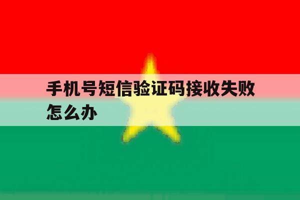 手机号短信验证码接收失败怎么办 手机号短信验证码接收失败怎么办